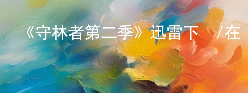 陳南山發布《守林者第二季》迅雷下載/在線觀看-犯罪歷史-美劇天堂